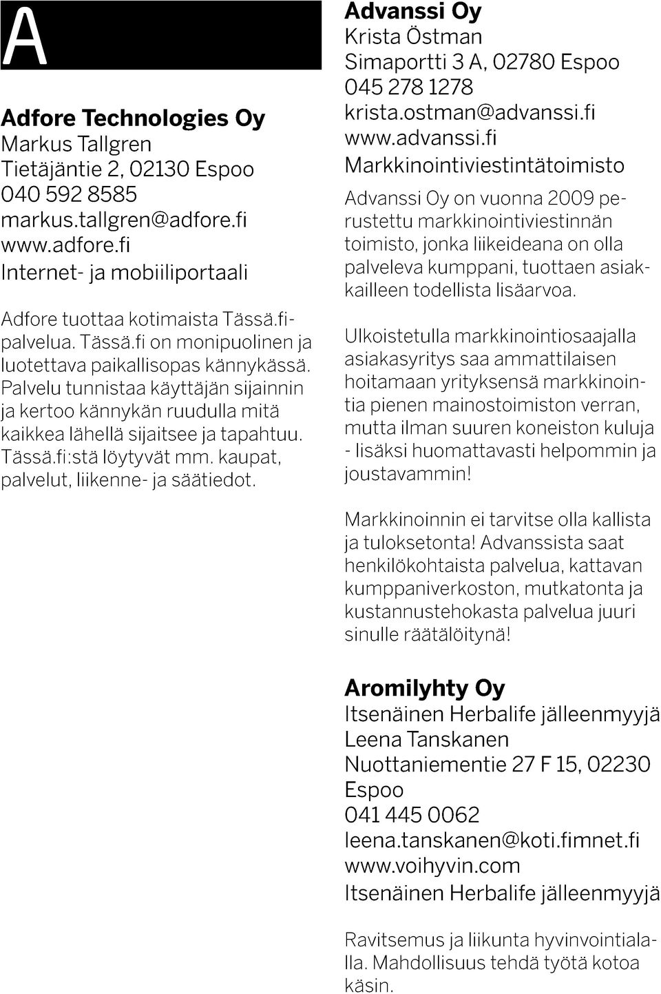 kaupat, palvelut, liikenne- ja säätiedot. Advanssi Oy Krista Östman Simaportti 3 A, 02780 Espoo 045 278 1278 krista.ostman@advanssi.