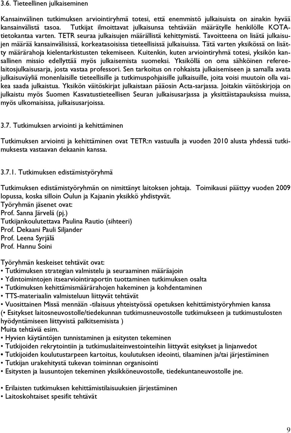 Tavoitteena on lisätä julkaisujen määrää kansainvälisissä, korkeatasoisissa tieteellisissä julkaisuissa. Tätä varten yksikössä on lisätty määrärahoja kielentarkistusten tekemiseen.