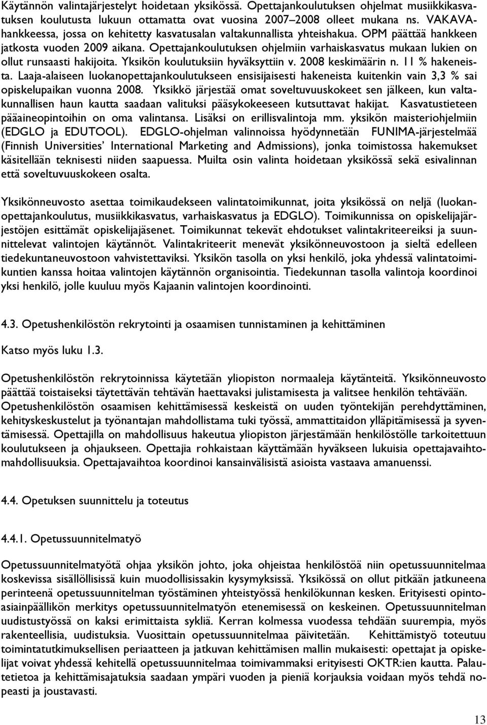 Opettajankoulutuksen ohjelmiin varhaiskasvatus mukaan lukien on ollut runsaasti hakijoita. Yksikön koulutuksiin hyväksyttiin v. 2008 keskimäärin n. 11 % hakeneista.