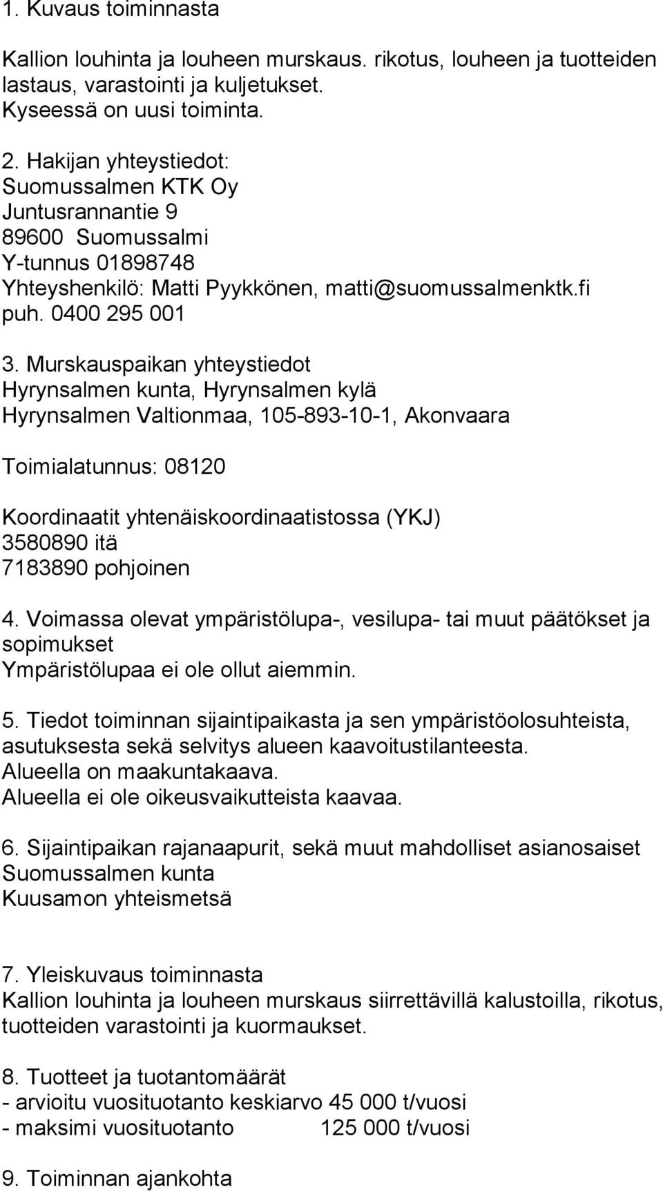 Murskauspaikan yhteystiedot Hyrynsalmen kunta, Hyrynsalmen kylä Hyrynsalmen Valtionmaa, 105-893-10-1, Akonvaara Toimialatunnus: 08120 Koordinaatit yhtenäiskoordinaatistossa (YKJ) 3580890 itä 7183890