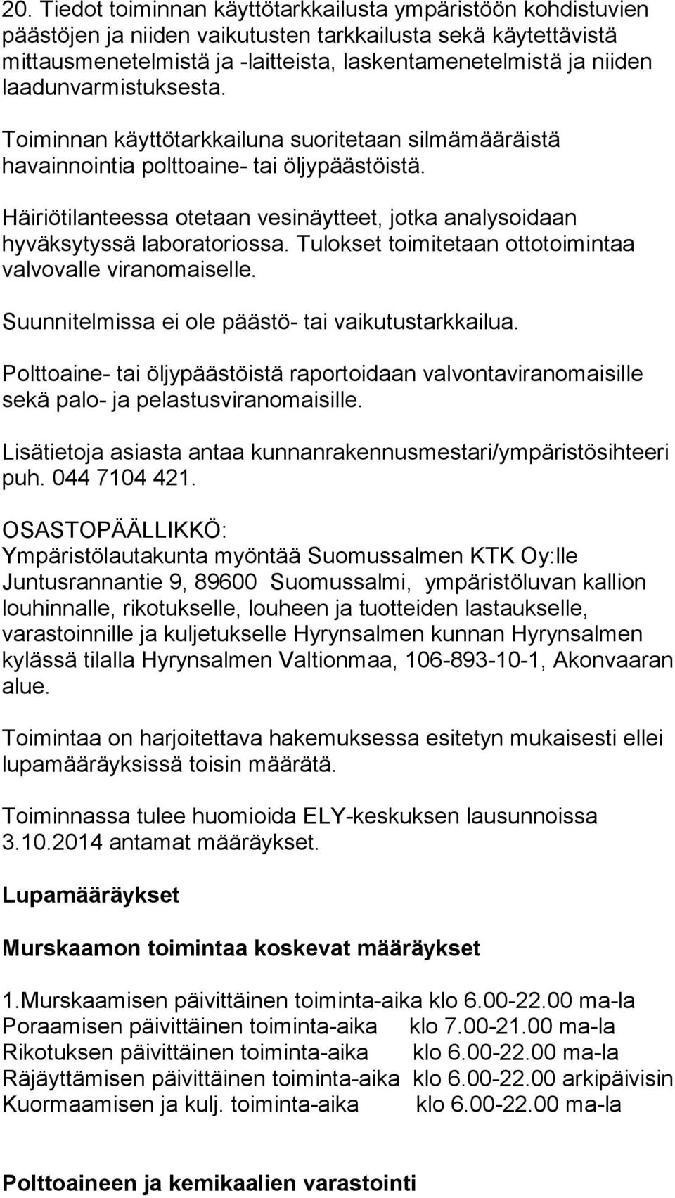 Häiriötilanteessa otetaan vesinäytteet, jotka analysoidaan hyväksytyssä laboratoriossa. Tulokset toimitetaan ottotoimintaa valvovalle viranomaiselle.