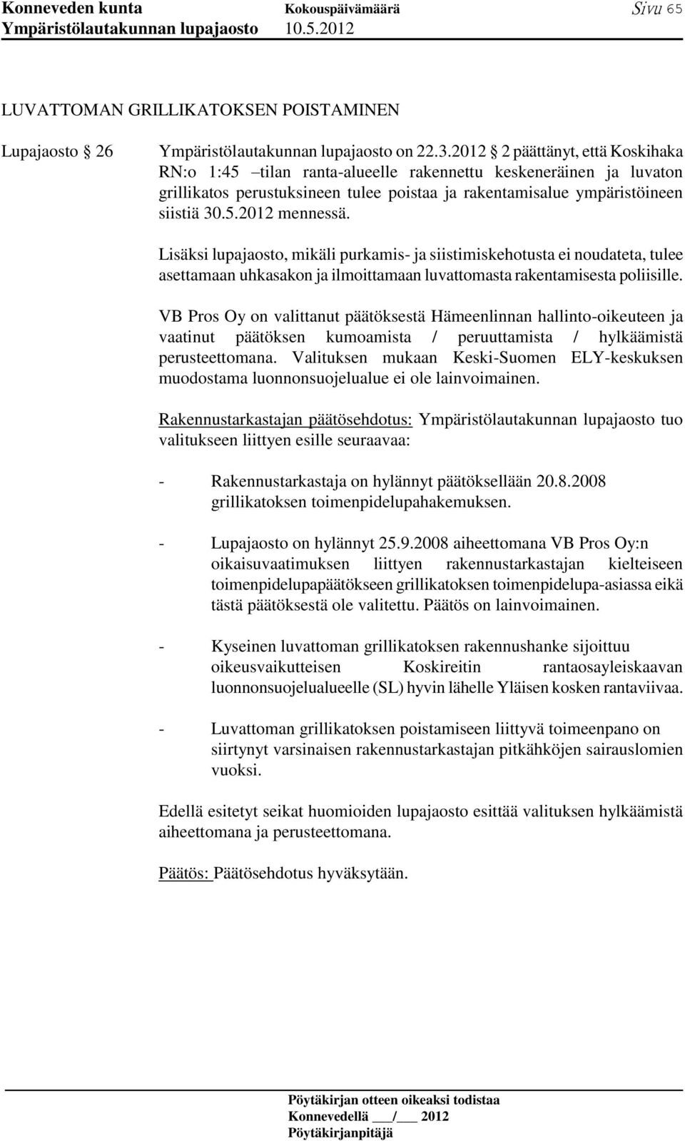 Lisäksi lupajaosto, mikäli purkamis- ja siistimiskehotusta ei noudateta, tulee asettamaan uhkasakon ja ilmoittamaan luvattomasta rakentamisesta poliisille.