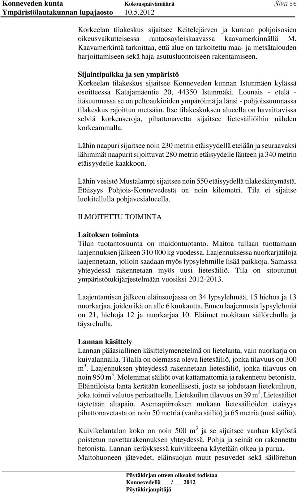 Sijaintipaikka ja sen ympäristö Korkeelan tilakeskus sijaitsee Konneveden kunnan Istunmäen kylässä osoitteessa Katajamäentie 20, 44350 Istunmäki.