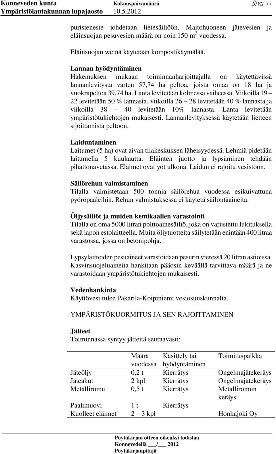 Lanta levitetään kolmessa vaiheessa. Viikoilla 19 22 levitetään 50 % lannasta, viikoilla 26 28 levitetään 40 % lannasta ja viikoilla 38 40 levitetään 10% lannasta.