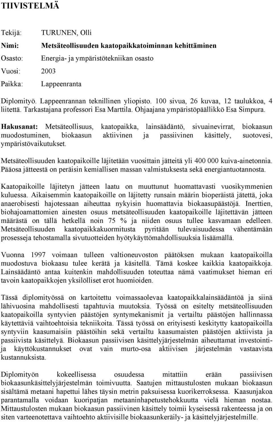 Hakusanat: Metsäteollisuus, kaatopaikka, lainsäädäntö, sivuainevirrat, biokaasun muodostuminen, biokaasun aktiivinen ja passiivinen käsittely, suotovesi, ympäristövaikutukset.