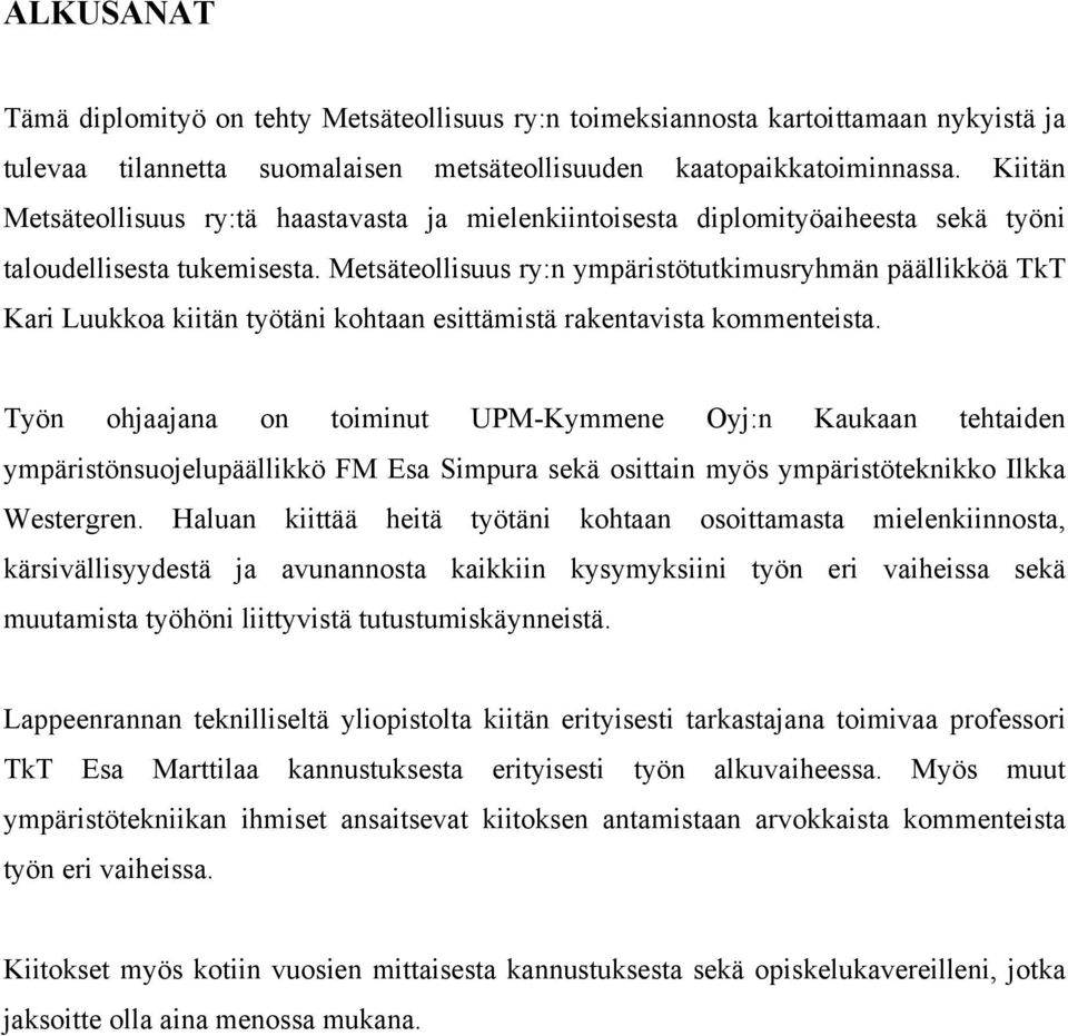 Metsäteollisuus ry:n ympäristötutkimusryhmän päällikköä TkT Kari Luukkoa kiitän työtäni kohtaan esittämistä rakentavista kommenteista.