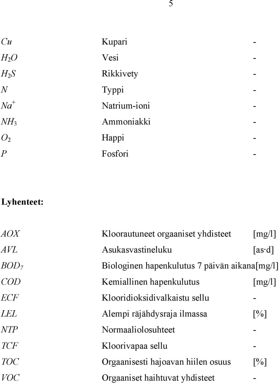 päivän aikana[mg/l] COD Kemiallinen hapenkulutus [mg/l] ECF Klooridioksidivalkaistu sellu - LEL Alempi räjähdysraja