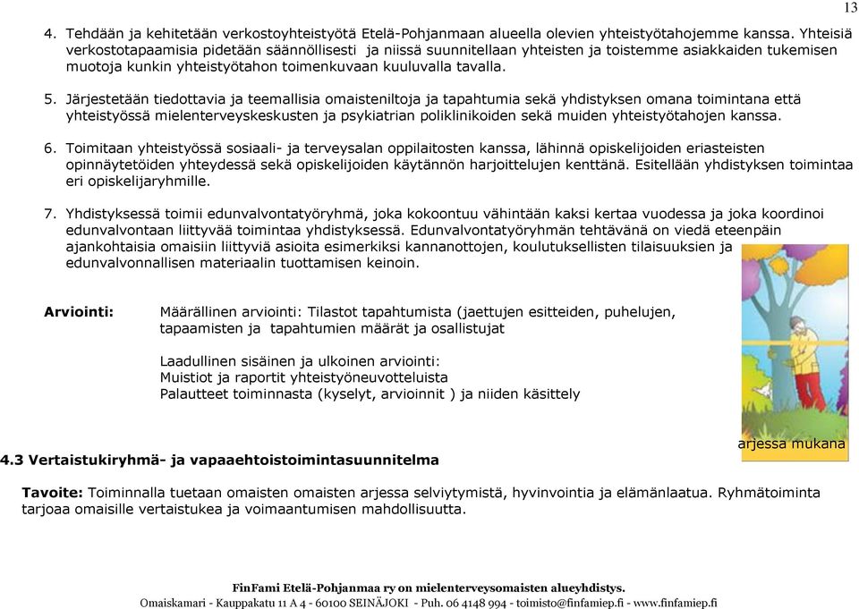 Järjestetään tiedottavia ja teemallisia omaisteniltoja ja tapahtumia sekä yhdistyksen omana toimintana että yhteistyössä mielenterveyskeskusten ja psykiatrian poliklinikoiden sekä muiden