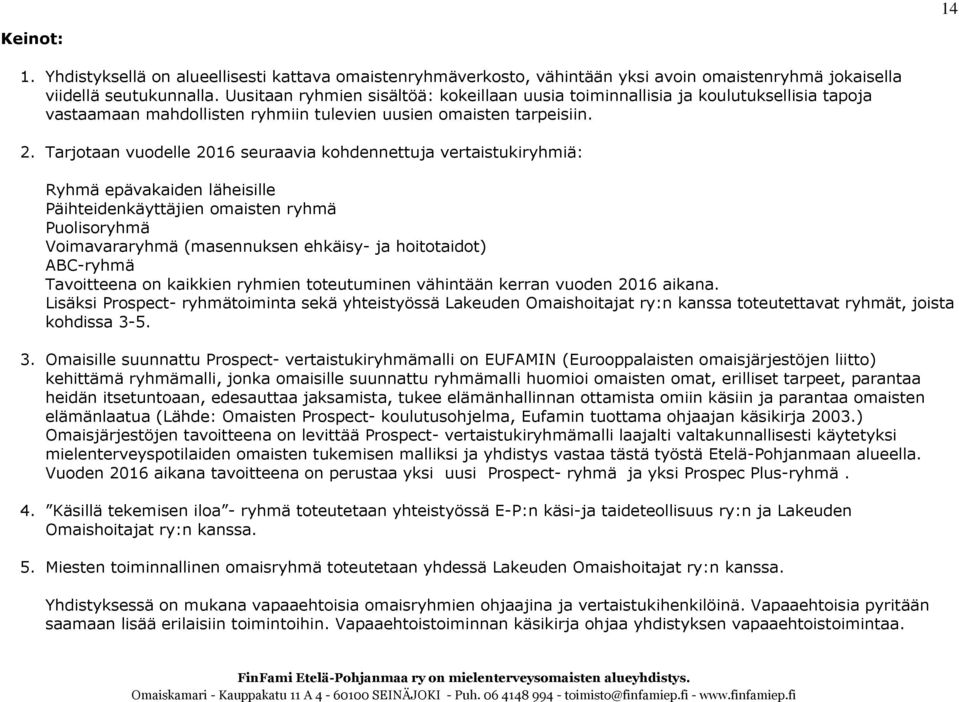 Tarjotaan vuodelle 2016 seuraavia kohdennettuja vertaistukiryhmiä: Ryhmä epävakaiden läheisille Päihteidenkäyttäjien omaisten ryhmä Puolisoryhmä Voimavararyhmä (masennuksen ehkäisy- ja hoitotaidot)