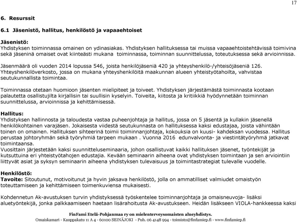 Jäsenmäärä oli vuoden 2014 lopussa 546, joista henkilöjäseniä 420 ja yhteyshenkilö-/yhteisöjäseniä 126.