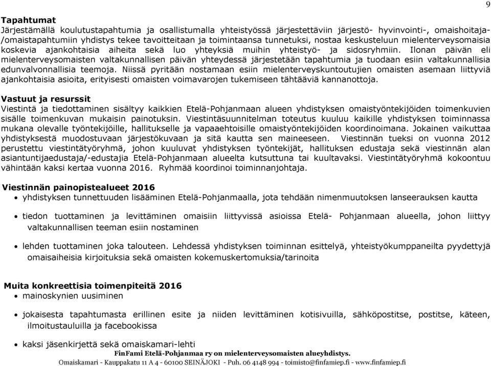 Ilonan päivän eli mielenterveysomaisten valtakunnallisen päivän yhteydessä järjestetään tapahtumia ja tuodaan esiin valtakunnallisia edunvalvonnallisia teemoja.