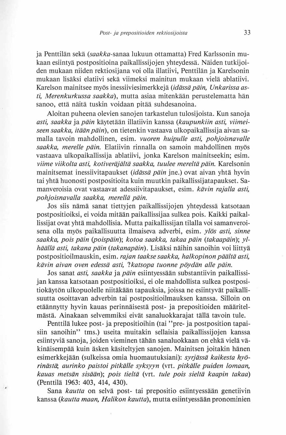 Karelson mainitsee myös inessiiviesimerkkejä (idässä päin, Unkarissa asti, Merenkurkussa saakka), mutta asiaa mitenkään perustelematta hän sanoo, että näitä tuskin voidaan pitää suhdesanoina.