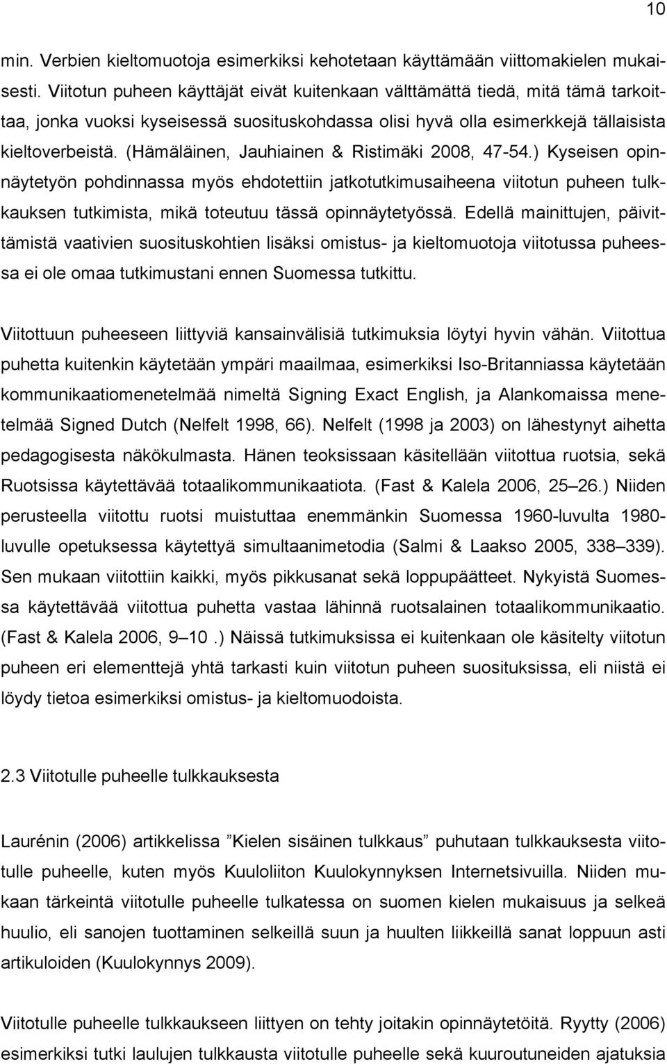 (Hämäläinen, Jauhiainen & Ristimäki 2008, 47-54.) Kyseisen opinnäytetyön pohdinnassa myös ehdotettiin jatkotutkimusaiheena viitotun puheen tulkkauksen tutkimista, mikä toteutuu tässä opinnäytetyössä.