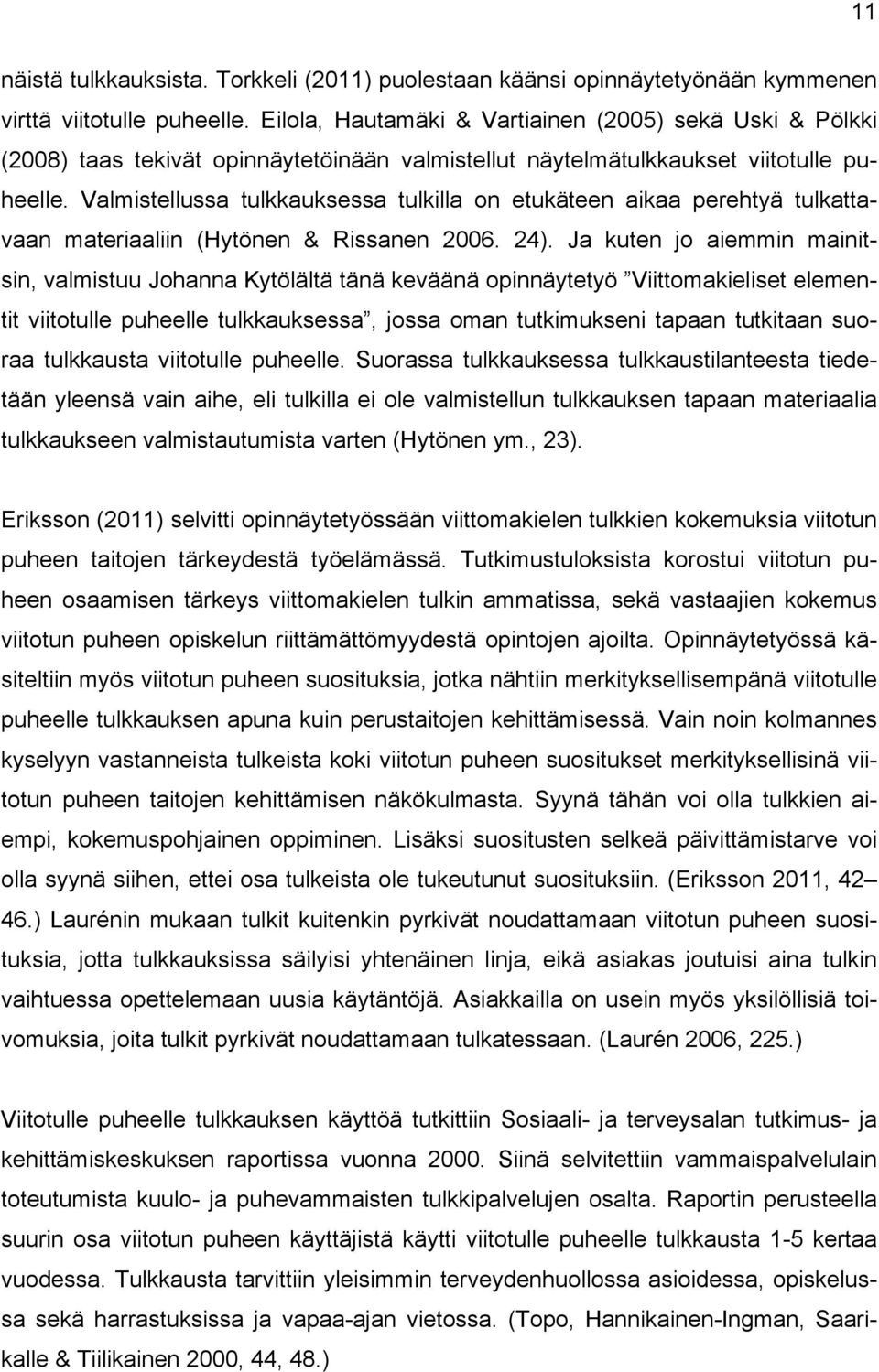 Valmistellussa tulkkauksessa tulkilla on etukäteen aikaa perehtyä tulkattavaan materiaaliin (Hytönen & Rissanen 2006. 24).