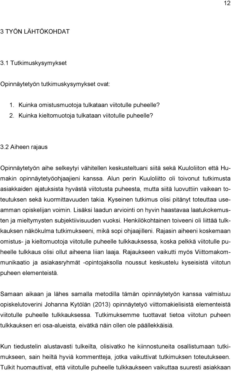 Kyseinen tutkimus olisi pitänyt toteuttaa useamman opiskelijan voimin. Lisäksi laadun arviointi on hyvin haastavaa laatukokemusten ja mieltymysten subjektiivisuuden vuoksi.