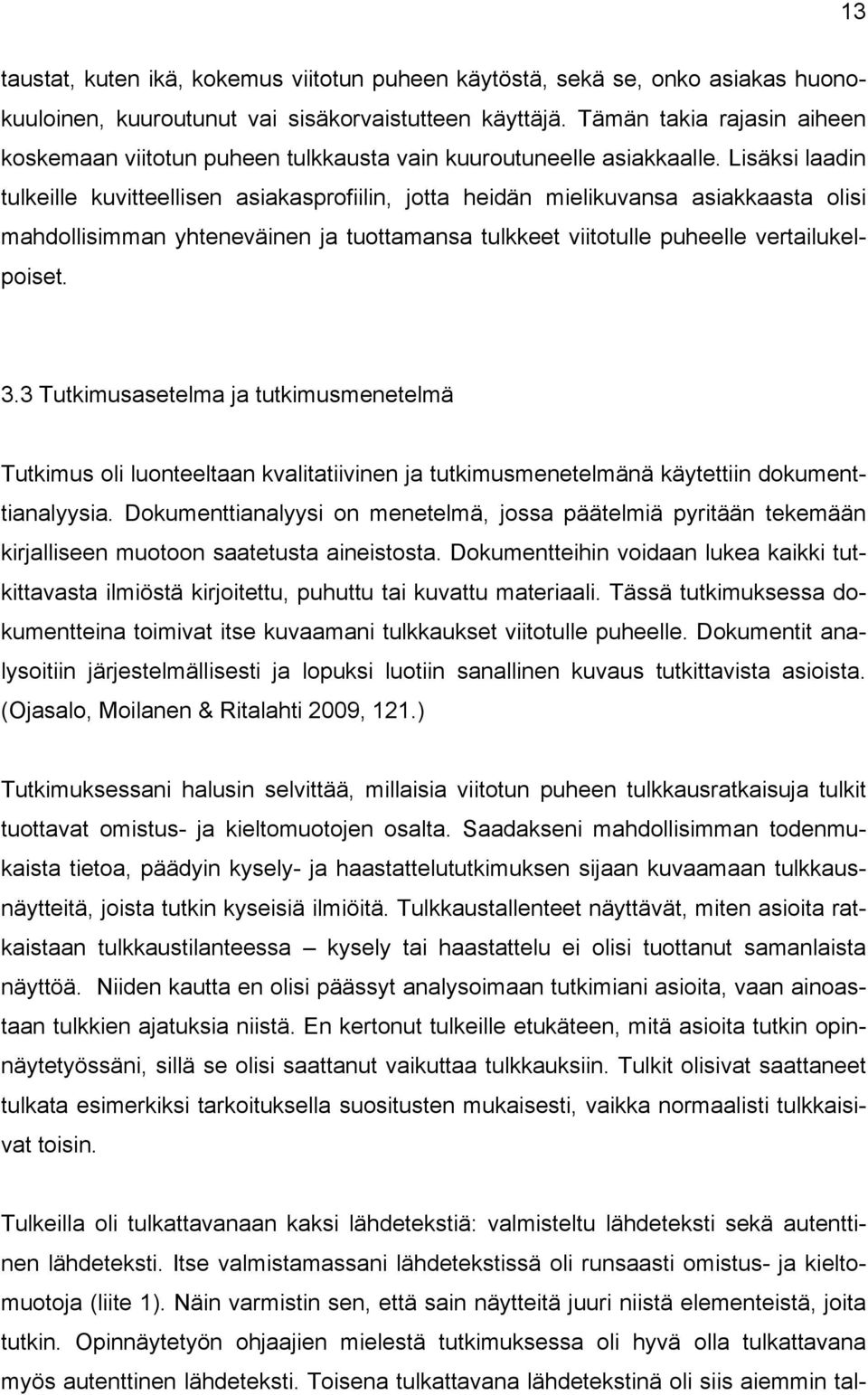 Lisäksi laadin tulkeille kuvitteellisen asiakasprofiilin, jotta heidän mielikuvansa asiakkaasta olisi mahdollisimman yhteneväinen ja tuottamansa tulkkeet viitotulle puheelle vertailukelpoiset. 3.