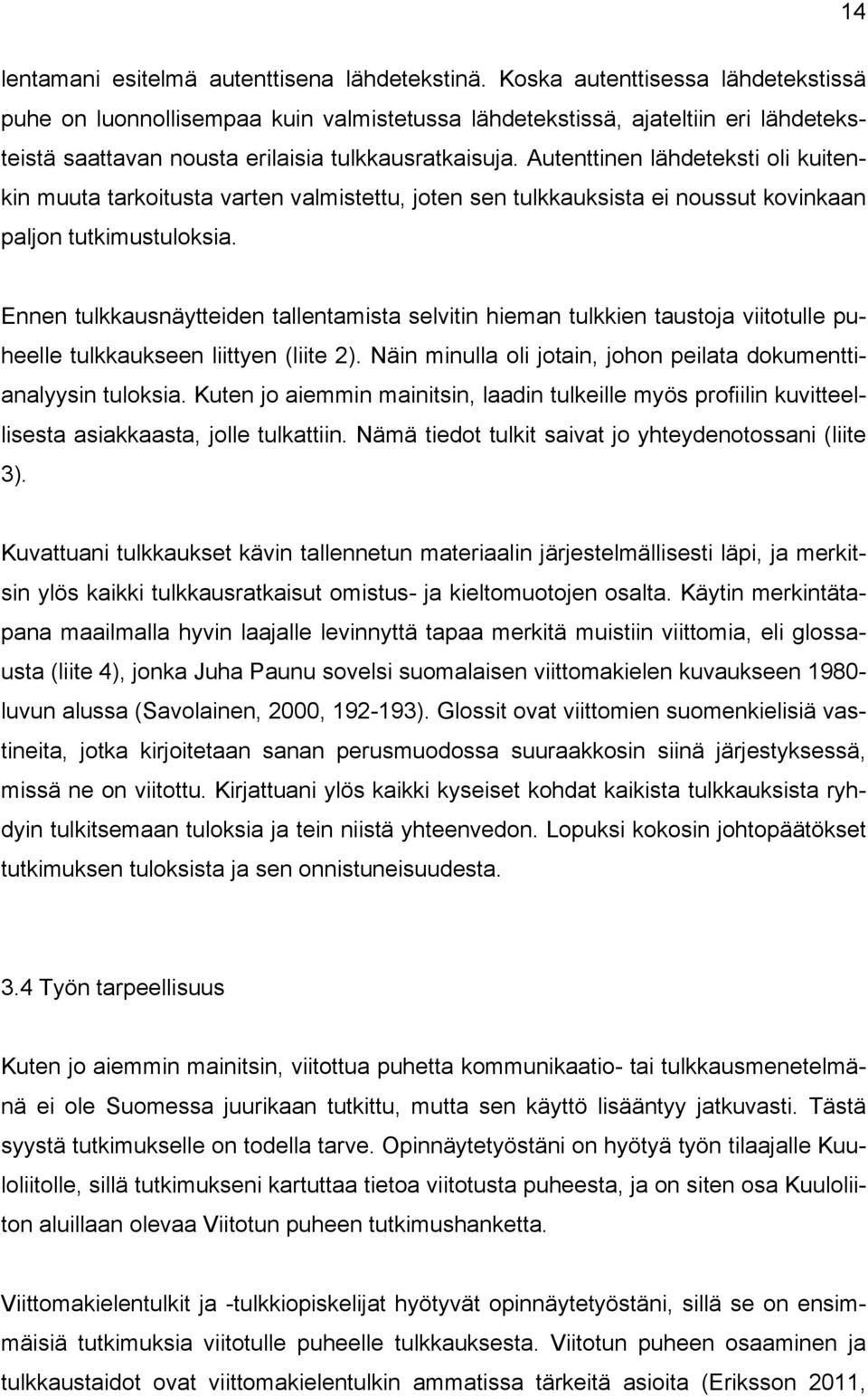 Autenttinen lähdeteksti oli kuitenkin muuta tarkoitusta varten valmistettu, joten sen tulkkauksista ei noussut kovinkaan paljon tutkimustuloksia.