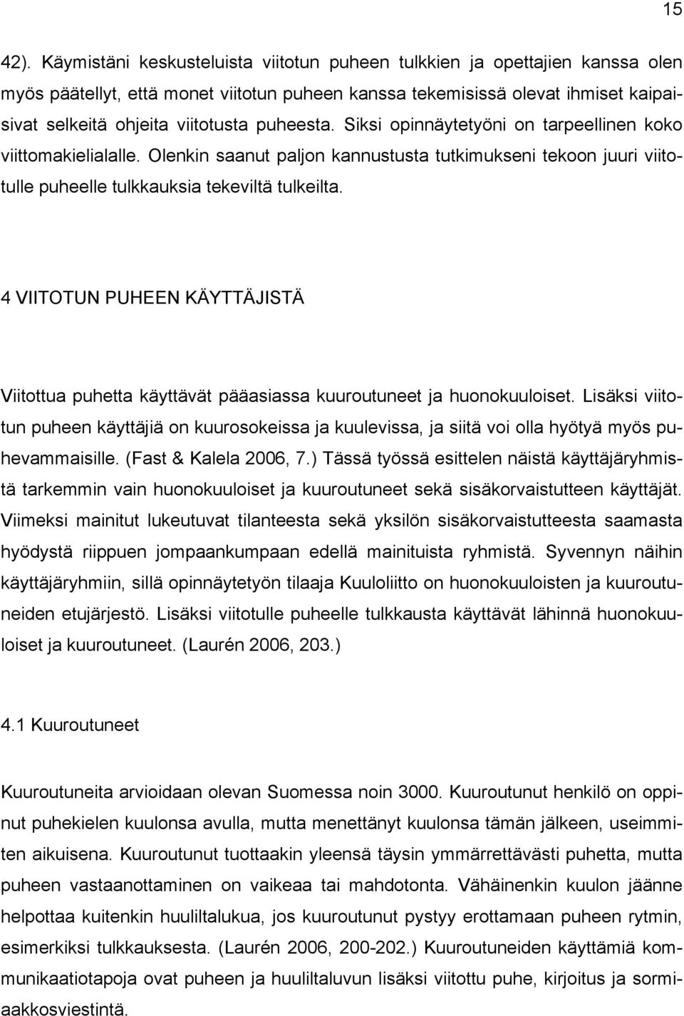 puheesta. Siksi opinnäytetyöni on tarpeellinen koko viittomakielialalle. Olenkin saanut paljon kannustusta tutkimukseni tekoon juuri viitotulle puheelle tulkkauksia tekeviltä tulkeilta.