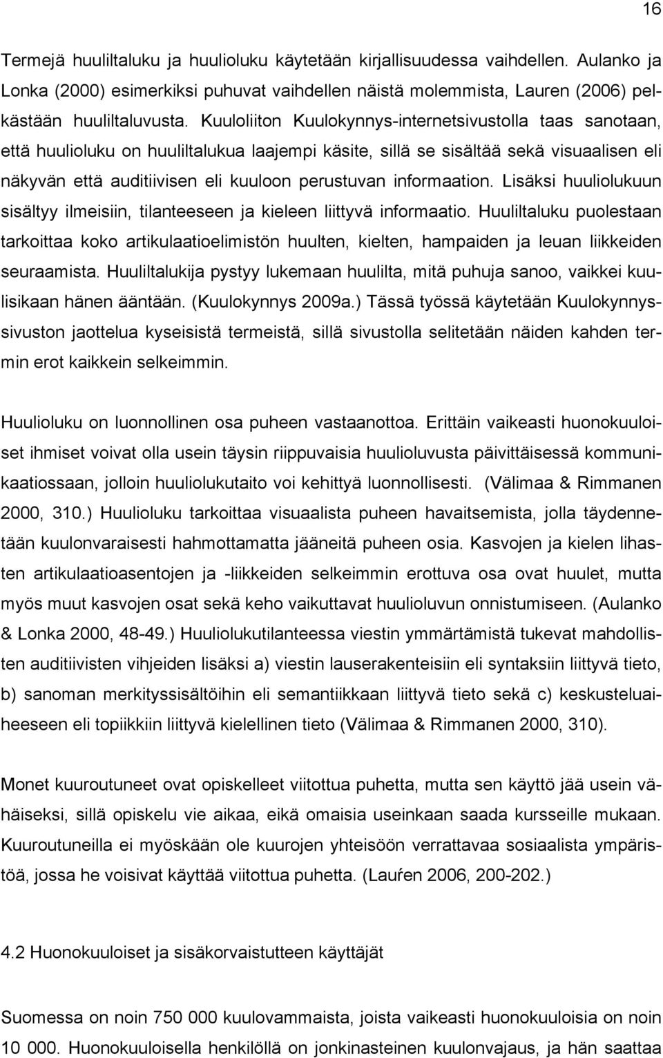 informaation. Lisäksi huuliolukuun sisältyy ilmeisiin, tilanteeseen ja kieleen liittyvä informaatio.