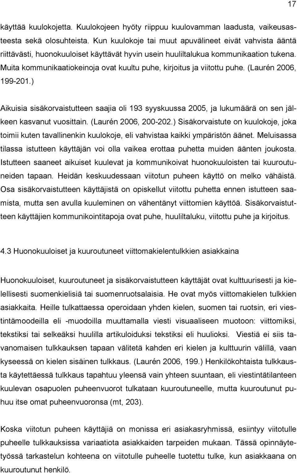 Muita kommunikaatiokeinoja ovat kuultu puhe, kirjoitus ja viitottu puhe. (Laurén 2006, 199-201.