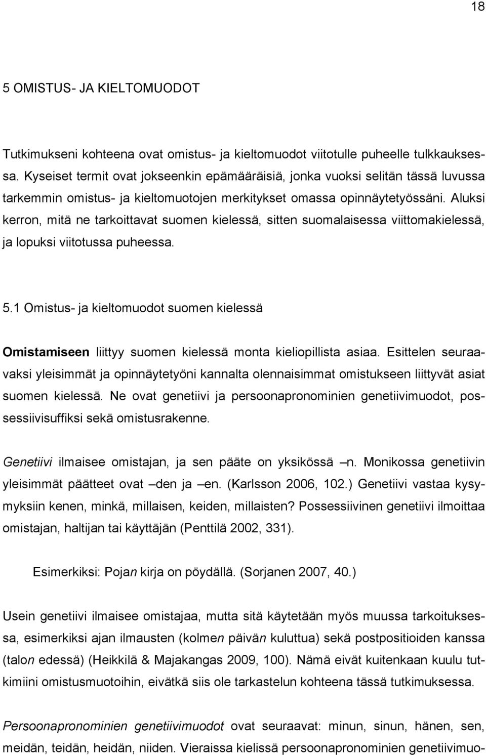 Aluksi kerron, mitä ne tarkoittavat suomen kielessä, sitten suomalaisessa viittomakielessä, ja lopuksi viitotussa puheessa. 5.