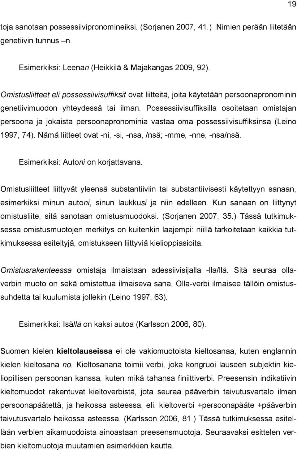 Possessiivisuffiksilla osoitetaan omistajan persoona ja jokaista persoonapronominia vastaa oma possessiivisuffiksinsa (Leino 1997, 74). Nämä liitteet ovat -ni, -si, -nsa, /nsä; -mme, -nne, -nsa/nsä.