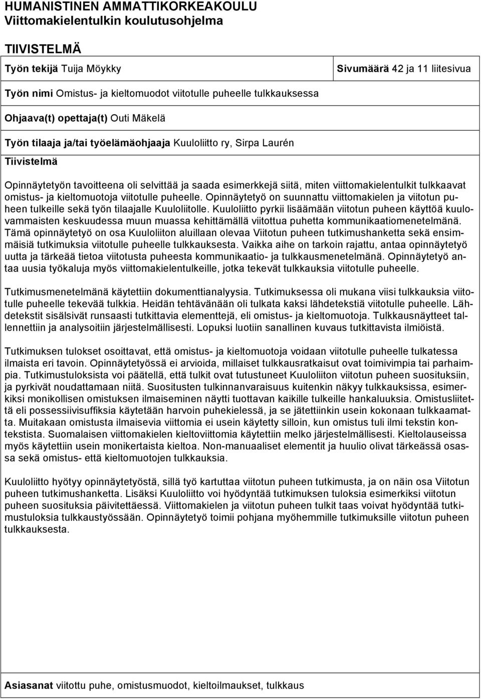 viittomakielentulkit tulkkaavat omistus- ja kieltomuotoja viitotulle puheelle. Opinnäytetyö on suunnattu viittomakielen ja viitotun puheen tulkeille sekä työn tilaajalle Kuuloliitolle.