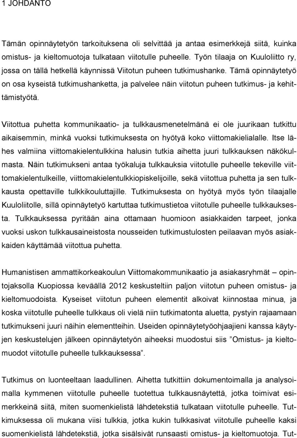Tämä opinnäytetyö on osa kyseistä tutkimushanketta, ja palvelee näin viitotun puheen tutkimus- ja kehittämistyötä.