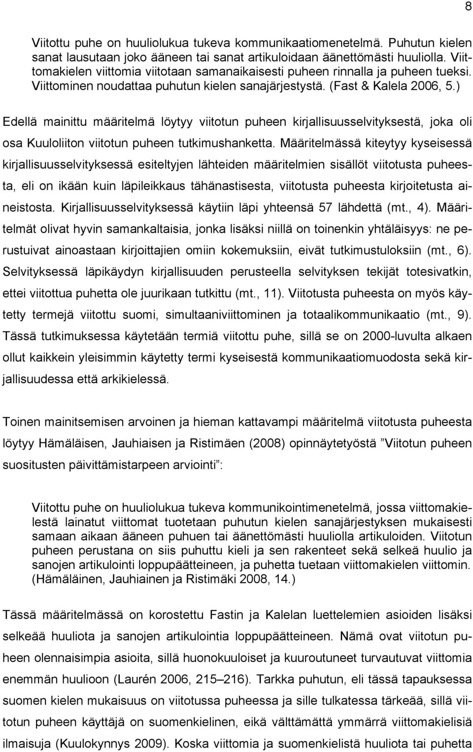) Edellä mainittu määritelmä löytyy viitotun puheen kirjallisuusselvityksestä, joka oli osa Kuuloliiton viitotun puheen tutkimushanketta.