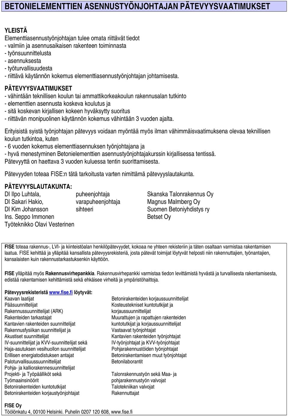 PÄTEVYYSVAATIMUKSET - vähintään teknillisen koulun tai ammattikorkeakoulun rakennusalan tutkinto - elementtien asennusta koskeva koulutus ja - sitä koskevan kirjallisen kokeen hyväksytty suoritus -