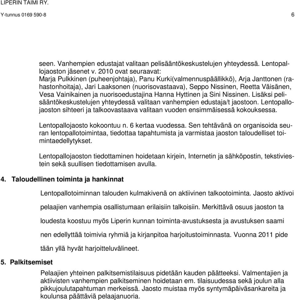 Vainikainen ja nuorisoedustajina Hanna Hyttinen ja Sini Nissinen. Lisäksi pelisääntökeskustelujen yhteydessä valitaan vanhempien edustaja/t jaostoon.