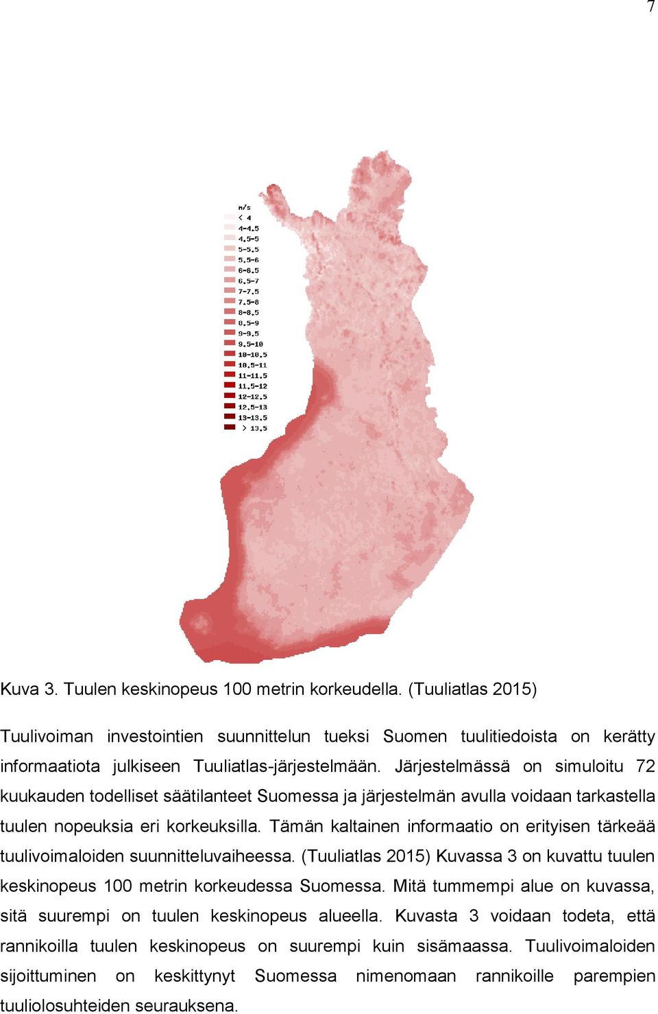 Tämän kaltainen informaatio on erityisen tärkeää tuulivoimaloiden suunnitteluvaiheessa. (Tuuliatlas 2015) Kuvassa 3 on kuvattu tuulen keskinopeus 100 metrin korkeudessa Suomessa.