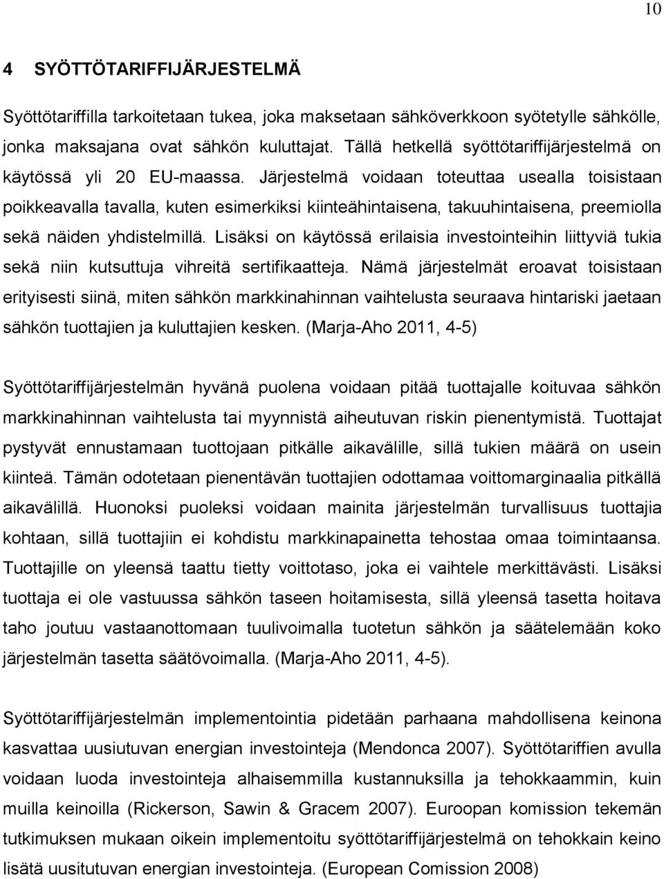 Järjestelmä voidaan toteuttaa usealla toisistaan poikkeavalla tavalla, kuten esimerkiksi kiinteähintaisena, takuuhintaisena, preemiolla sekä näiden yhdistelmillä.