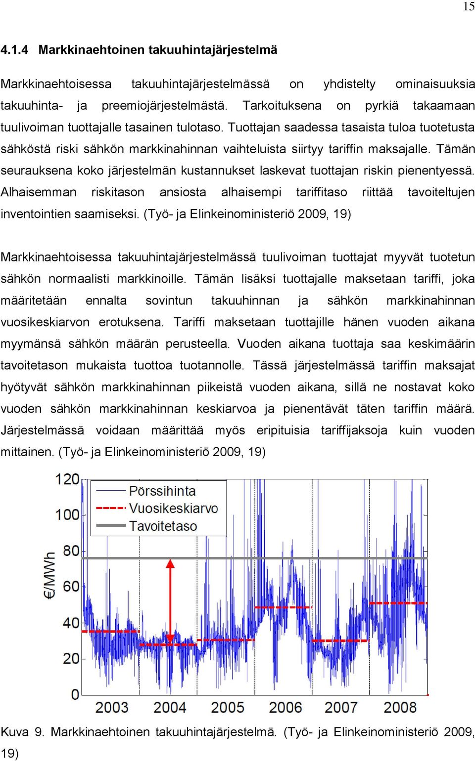 Tämän seurauksena koko järjestelmän kustannukset laskevat tuottajan riskin pienentyessä. Alhaisemman riskitason ansiosta alhaisempi tariffitaso riittää tavoiteltujen inventointien saamiseksi.