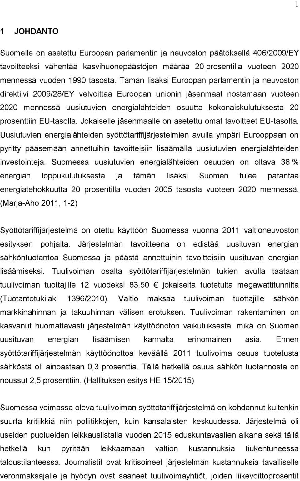 20 prosenttiin EU-tasolla. Jokaiselle jäsenmaalle on asetettu omat tavoitteet EU-tasolta.