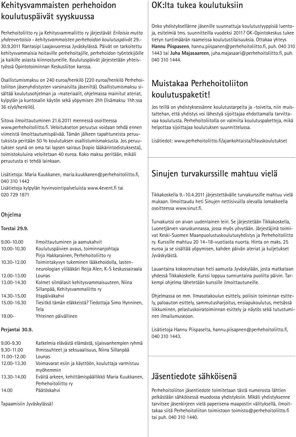 Koulutuspäivät järjestetään yhteistyössä Opintotoiminnan Keskusliiton kanssa. Osallistumismaksu on 240 euroa/henkilö (220 euroa/henkilö Perhehoitoliiton jäsenyhdistysten varsinaisilta jäseniltä).