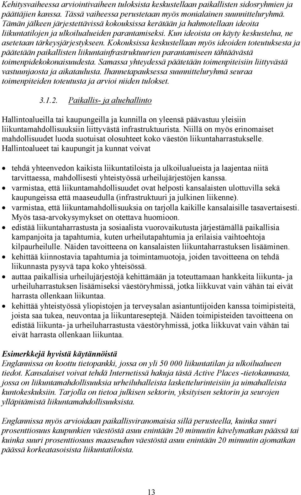 Kokouksissa keskustellaan myös ideoiden toteutuksesta ja päätetään paikallisten liikuntainfrastruktuurien parantamiseen tähtäävästä toimenpidekokonaisuudesta.