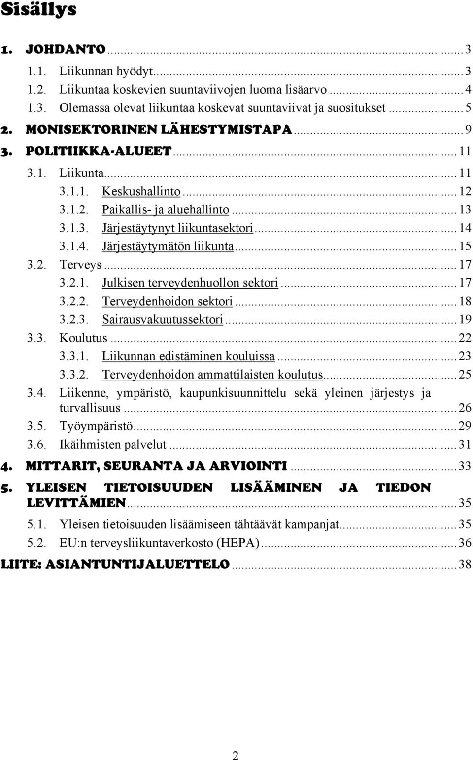 3.1.4. Järjestäytymätön liikunta...15 3.2. Terveys...17 3.2.1. Julkisen terveydenhuollon sektori...17 3.2.2. Terveydenhoidon sektori...18 3.2.3. Sairausvakuutussektori...19 3.3. Koulutus...22 3.3.1. Liikunnan edistäminen kouluissa.