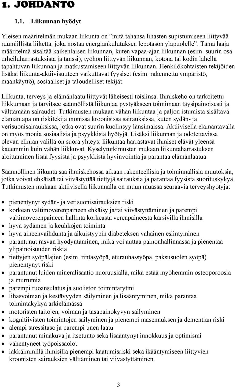 suurin osa urheiluharrastuksista ja tanssi), työhön liittyvän liikunnan, kotona tai kodin lähellä tapahtuvan liikunnan ja matkustamiseen liittyvän liikunnan.