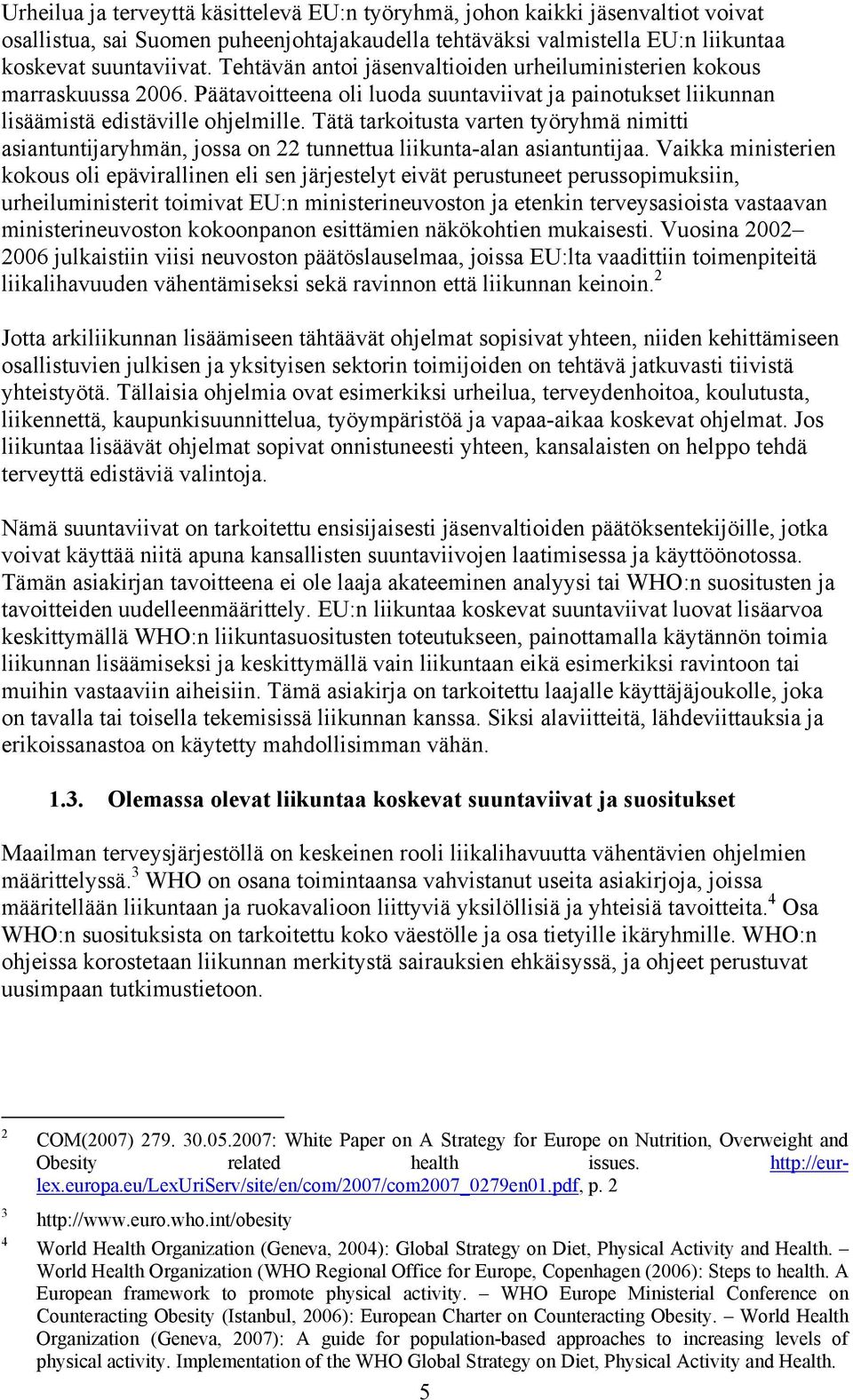 Tätä tarkoitusta varten työryhmä nimitti asiantuntijaryhmän, jossa on 22 tunnettua liikunta-alan asiantuntijaa.