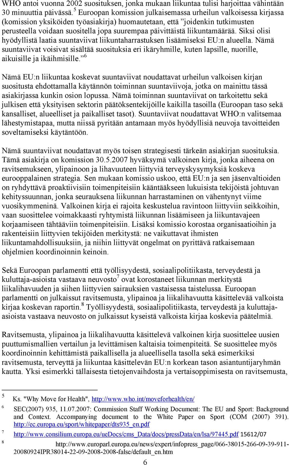 päivittäistä liikuntamäärää. Siksi olisi hyödyllistä laatia suuntaviivat liikuntaharrastuksen lisäämiseksi EU:n alueella.