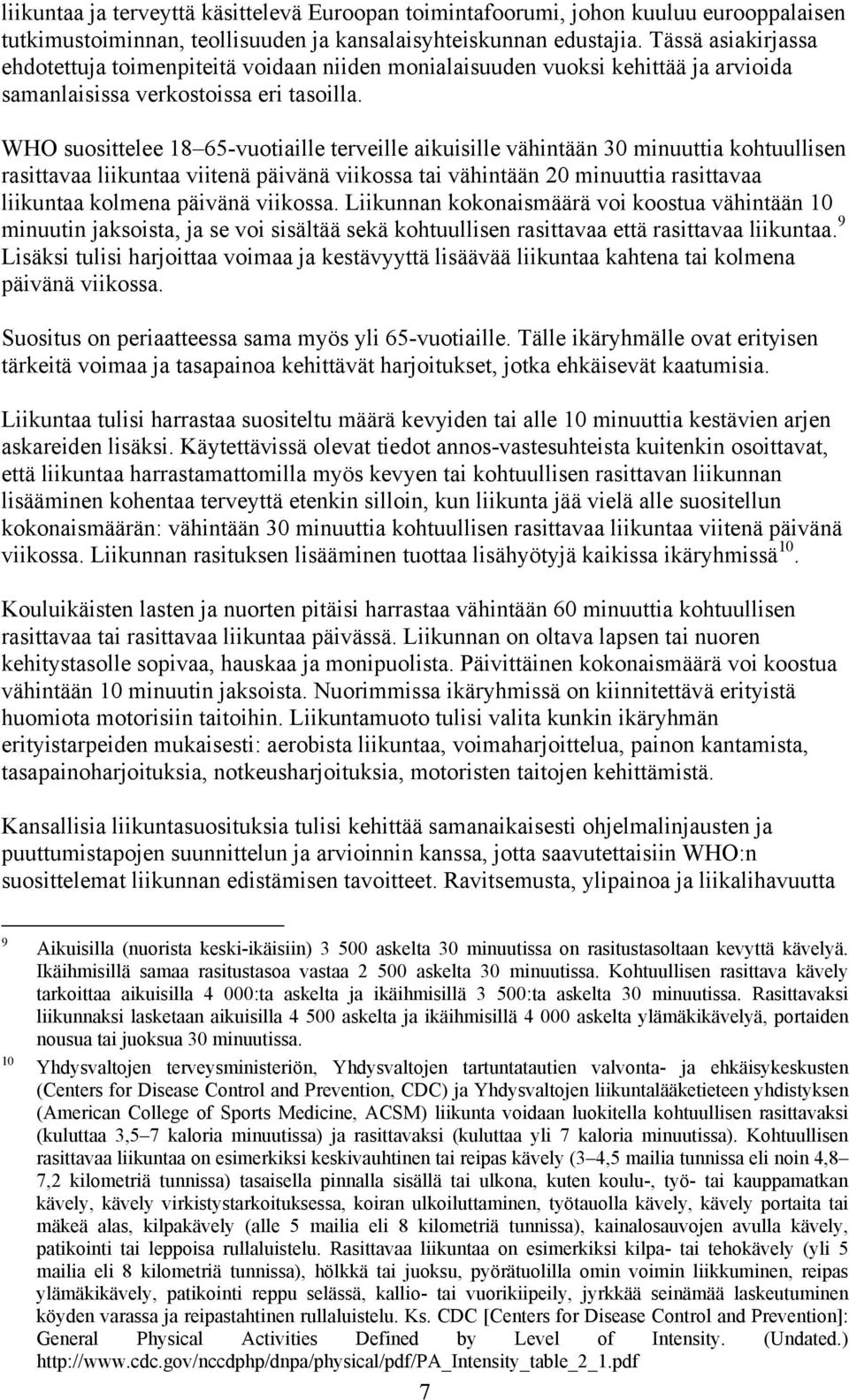 WHO suosittelee 18 65-vuotiaille terveille aikuisille vähintään 30 minuuttia kohtuullisen rasittavaa liikuntaa viitenä päivänä viikossa tai vähintään 20 minuuttia rasittavaa liikuntaa kolmena päivänä