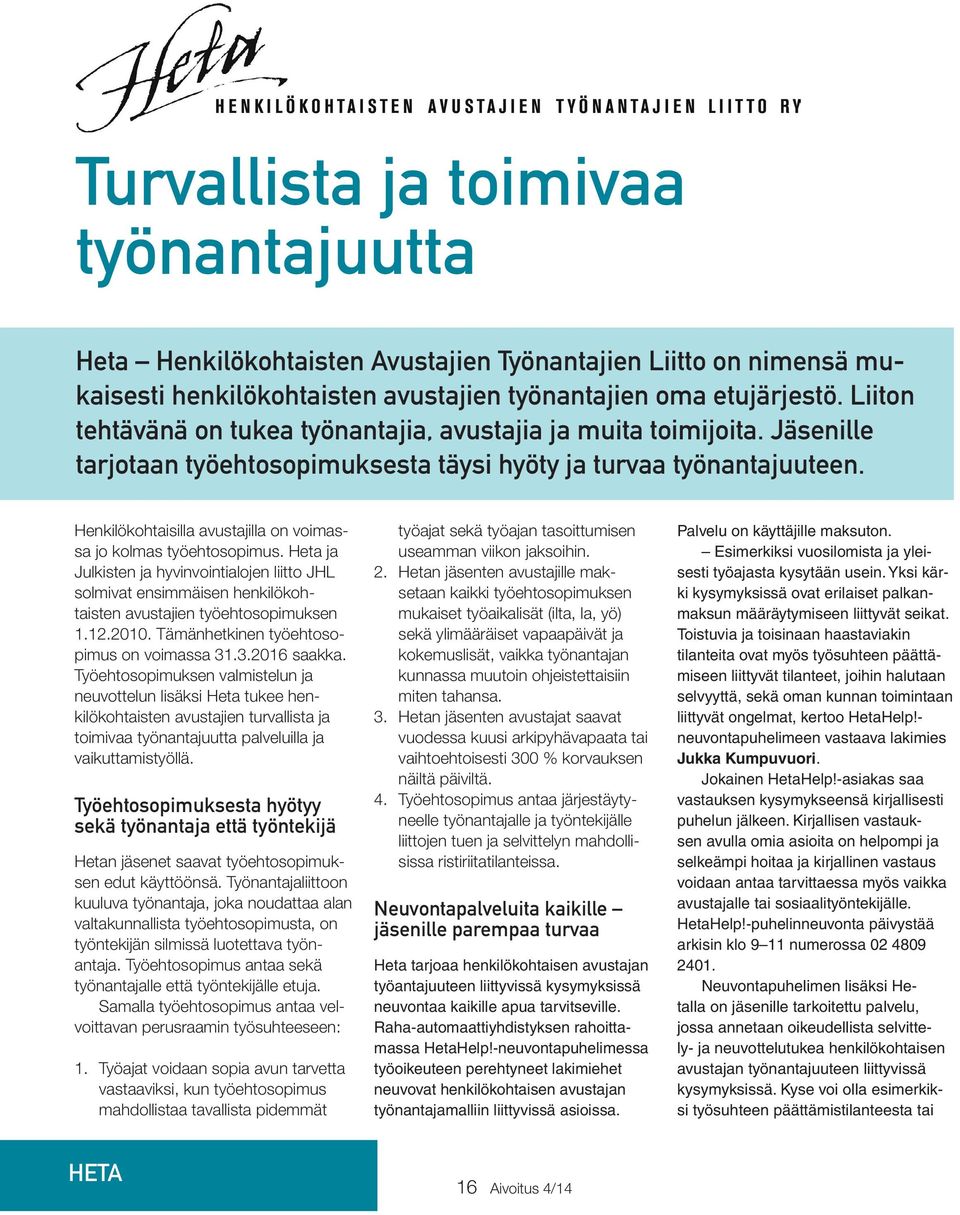 Henkilökohtaisilla avustajilla on voimassa jo kolmas työehtosopimus. Heta ja Julkisten ja hyvinvointialojen liitto JHL solmivat ensimmäisen henkilökohtaisten avustajien työehtosopimuksen 1.12.2010.