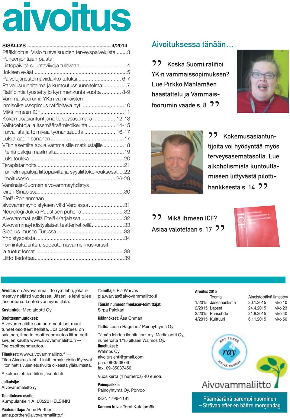 .. 8-9 Vammaisfoorumi: YK:n vammaisten ihmisoikeussopimus ratifioitava nyt!...10 Mikä ihmeen ICF...11 Kokemusasiantuntijana terveysasemalla... 12-13 Vaihtoehtoja ja itsemääräämisoikeutta.