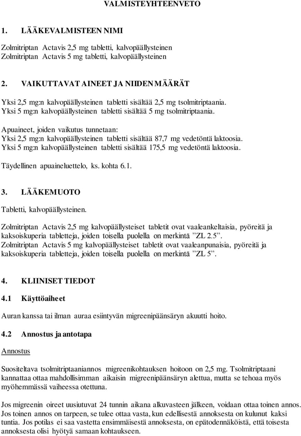 Apuaineet, joiden vaikutus tunnetaan: Yksi 2,5 mg:n kalvopäällysteinen tabletti sisältää 87,7 mg vedetöntä laktoosia. Yksi 5 mg:n kalvopäällysteinen tabletti sisältää 175,5 mg vedetöntä laktoosia.