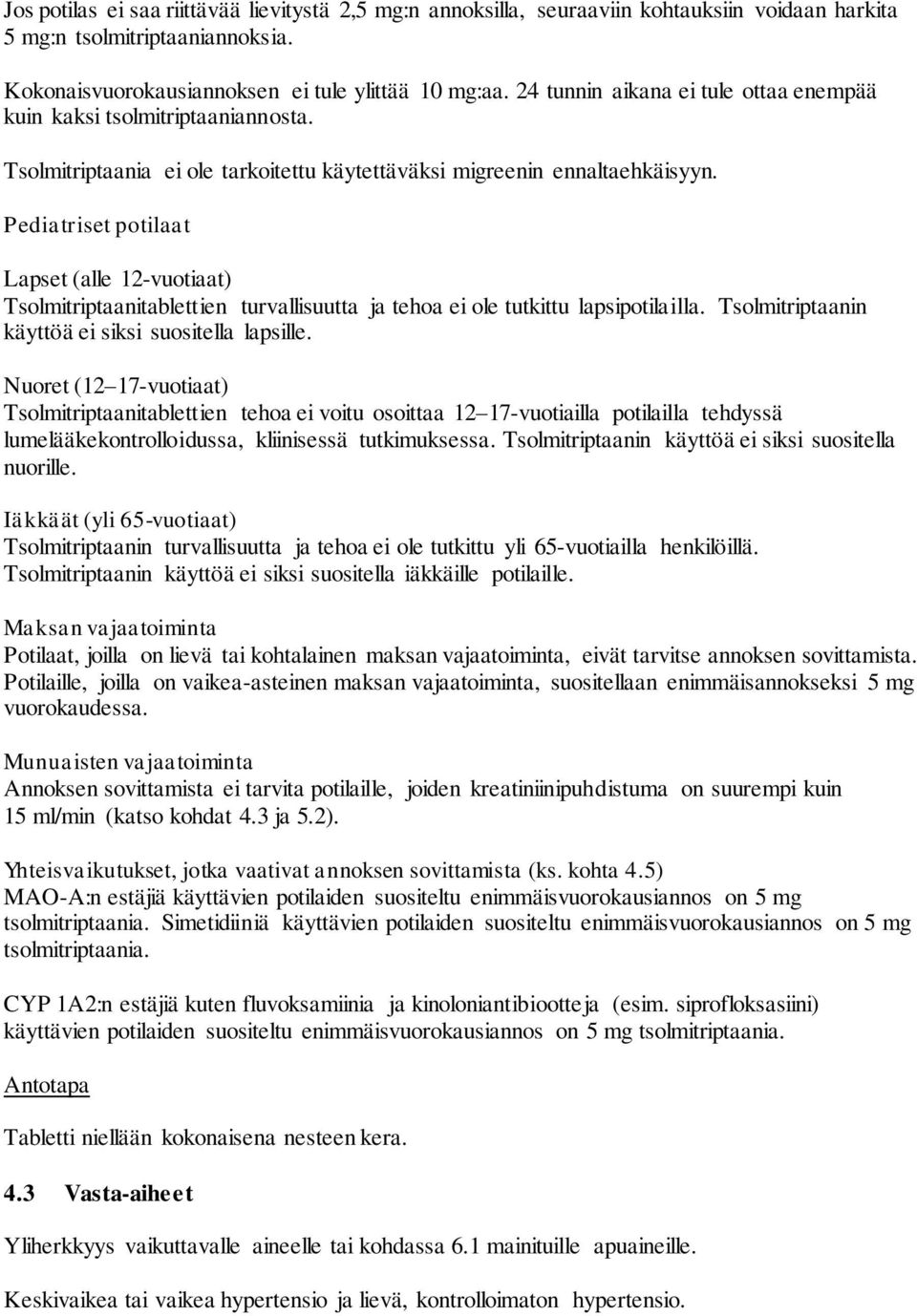 Pediatriset potilaat Lapset (alle 12-vuotiaat) Tsolmitriptaanitablettien turvallisuutta ja tehoa ei ole tutkittu lapsipotilailla. Tsolmitriptaanin käyttöä ei siksi suositella lapsille.