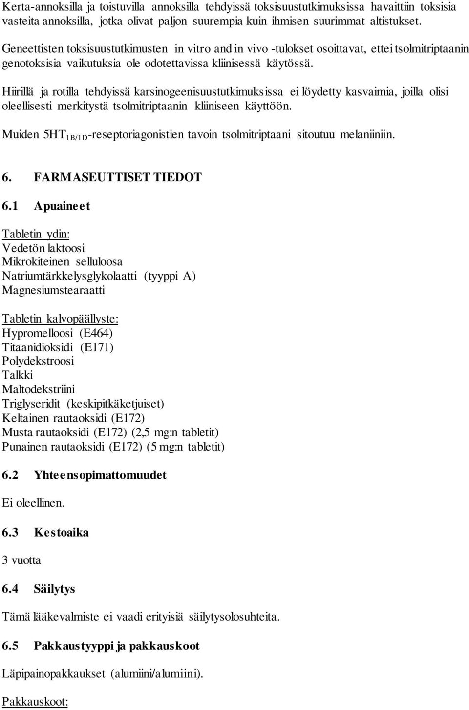 Hiirillä ja rotilla tehdyissä karsinogeenisuustutkimuksissa ei löydetty kasvaimia, joilla olisi oleellisesti merkitystä tsolmitriptaanin kliiniseen käyttöön.