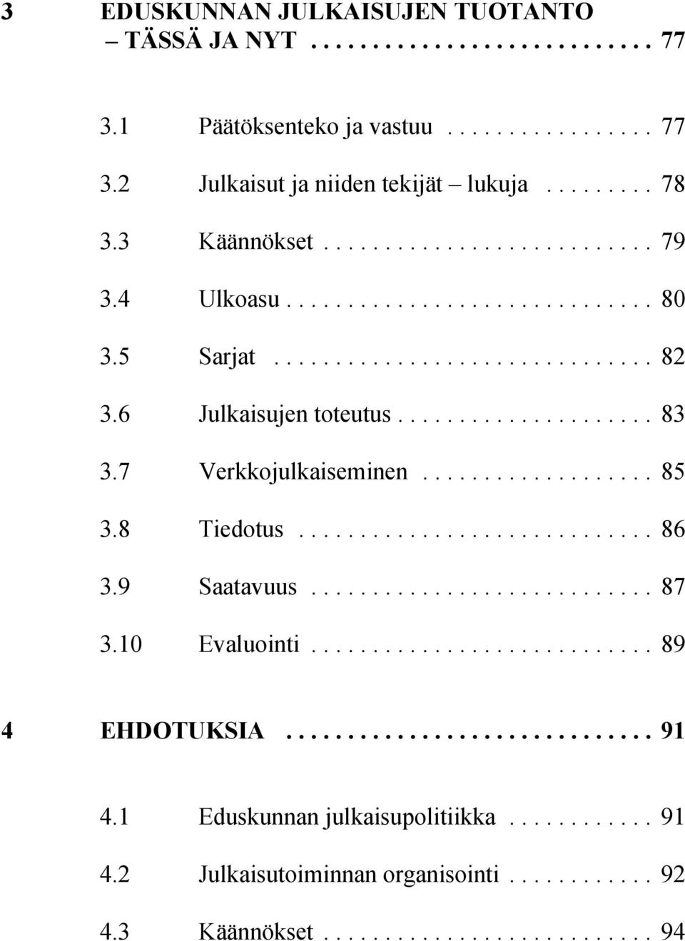 7 Verkkojulkaiseminen... 85 3.8 Tiedotus... 86 3.9 Saatavuus... 87 3.10 Evaluointi... 89 4 EHDOTUKSIA... 91 4.