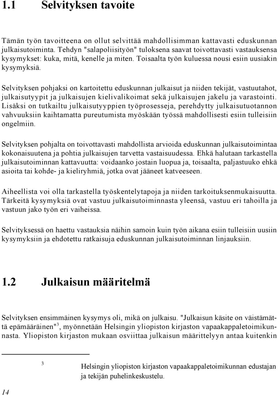 Selvityksen pohjaksi on kartoitettu eduskunnan julkaisut ja niiden tekijät, vastuutahot, julkaisutyypit ja julkaisujen kielivalikoimat sekä julkaisujen jakelu ja varastointi.