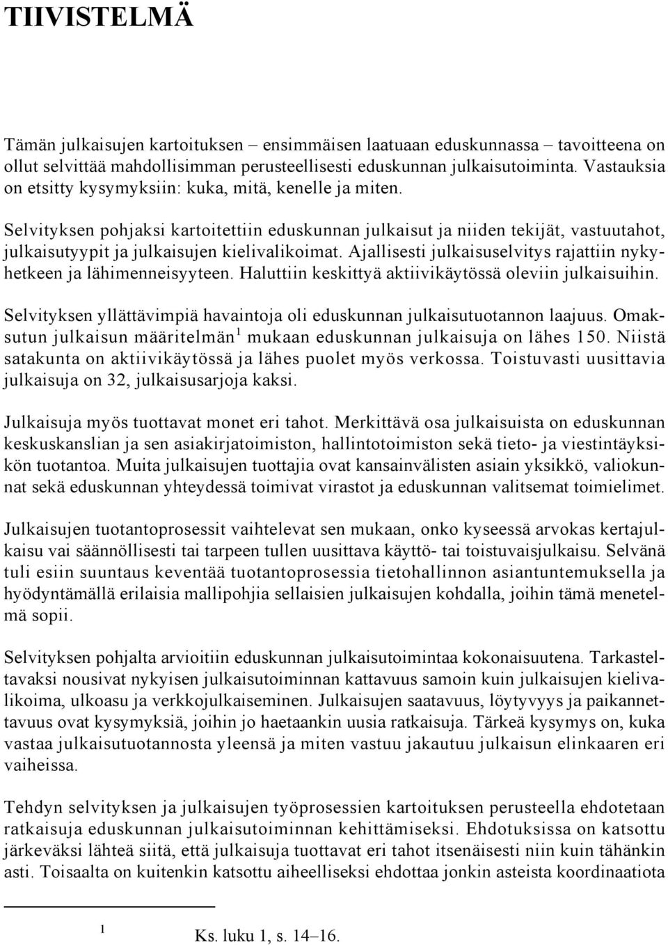 Ajallisesti julkaisuselvitys rajattiin nykyhetkeen ja lähimenneisyyteen. Haluttiin keskittyä aktiivikäytössä oleviin julkaisuihin.